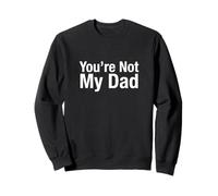 You're Not My Dad Sweatshirt