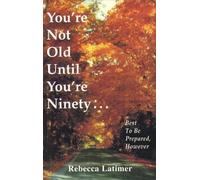You're Not Old Until You're Ninety: Best to Be Prepared, However Paperback July 25, 2007