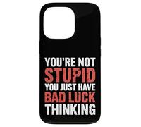 You're Not Stupid You Just Have Bad Luck Thinking |- Coque pour iPhone 13 Pro
