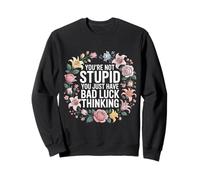 You're Not Stupid You Just Have Bad Luck Thinking - Sweatshirt