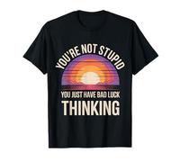 You're Not Stupid You Just Have Bad Luck Thinking |- T-Shirt
