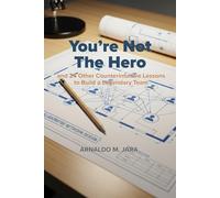 You're Not The Hero: and 24 Other Counterintuitive Lessons to Build a Legendary Team