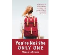 You're Not The Only One: Reflections On Faith, Doubt, Growing Up, And The College Experience