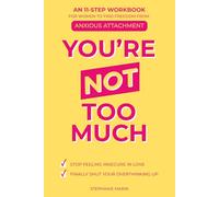 You're Not Too Much: An 11-Step Workbook for Women to Find Freedom from Anxious Attachment, Stop Feeling Insecure in Love, and Finally Shut Your Overthinking Up.