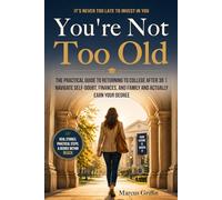 You're Not Too Old: The Practical Guide to Returning to College After 30 | Navigate Self-Doubt, Finances, and Family and Actually Earn Your Degree