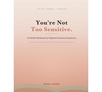 You're Not Too Sensitive.: A Gentle Workbook for Rejection Sensitive Dysphoria (RSD): Calm the Spiral, Quiet the Shame, and Survive the Sting of Rejection and Criticism