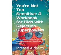 "You're Not Too Sensitive: A Workbook for Kids with Rejection Superpowers: A Neuro-Affirming Guide for Kids Ages 8-14 to Navigate Rejection, Build Confidence, and Manage RSD