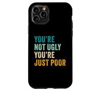 You're Not Ugly, You're Just Poor - Beauty & Fashion Joke Coque pour iPhone 11 Pro