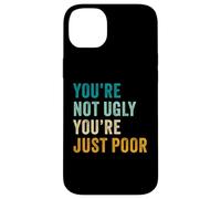 You're Not Ugly, You're Just Poor - Beauty & Fashion Joke Coque pour iPhone 14 Plus