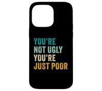 You're Not Ugly, You're Just Poor - Beauty & Fashion Joke Coque pour iPhone 14 Pro Max