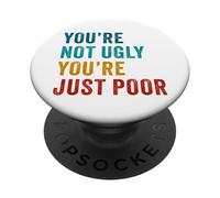 You're Not Ugly, You're Just Poor - Beauty & Fashion Joke PopSockets PopGrip Adhésif