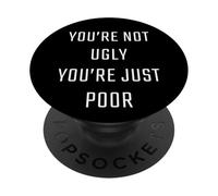 You're Not Ugly, You're Just Poor - Beauty & Fashion Joke PopSockets PopGrip Adhésif