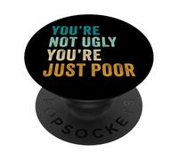 You're Not Ugly, You're Just Poor - Beauty & Fashion Joke PopSockets PopGrip Adhésif