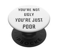 You're Not Ugly, You're Just Poor - Beauty & Fashion Joke PopSockets PopGrip Adhésif