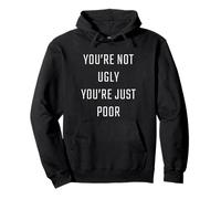 You're Not Ugly, You're Just Poor - Beauty & Fashion Joke Sweat à Capuche