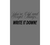 You're Old And Forget Things, Write It Down!: Gag gift for older, forgetful people
