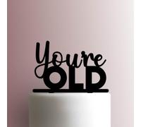 Youre Old Décoration de gâteau en acrylique Noir 12,7 cm de large