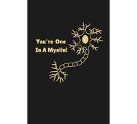 You're One in a Myelin: Funny neuroscience themed lined gag gift notebook, perfect present for scientists, doctors, teachers, and professors