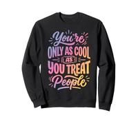You're Only As Cool As You Treat People Sweatshirt