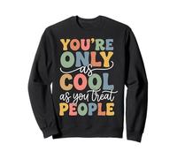 You're Only As Cool As You Treat People Sweatshirt