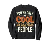 You're Only As Cool As You Treat People Sweatshirt