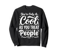 You're Only As Cool As You Treat People Sweatshirt