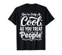 You're Only As Cool As You Treat People T-Shirt
