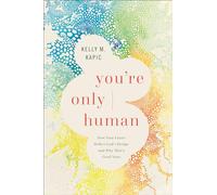 You're Only Human: How Your Limits Reflect God's Design and Why That's Good News