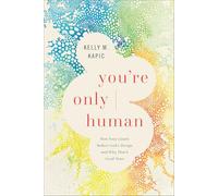 You're Only Human: How Your Limits Reflect God's Design and Why That's Good News