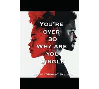 You're Over 30 Why Are You Single?: The secret to modern dating.