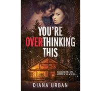 You're Overthinking This: A Romantic & Steamy Locked-Room Psychological Thriller