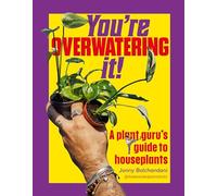 You're Overwatering It!: A Plant Guru’s Guide to Houseplants