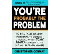 You're Probably the Problem: 40 Brutally Honest Personality Quizzes to Reveal Which Toxic Traits You Need to Fix (but will probably ignore)