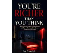 You're Richer Than You Think: Supercharging Business Performance for CEO's, Board Members & CXO's