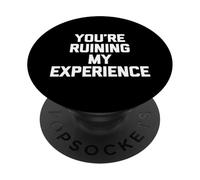You're Ruining My Experience - Dire Amusant Sarcastique Fantaisie PopSockets PopGrip Adhésif