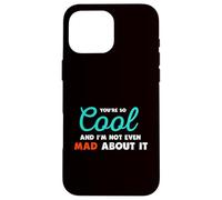You're So Cool and I'm Not Even Mad About It Coque pour iPhone 16 Pro Max