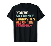 You're So Funny!" Merci, It's All Of The Trauma Fun Citations T-Shirt