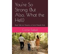 You're So Strong (But Also, What the Hell): Real Talk for Parents of Extra-Needs Kids