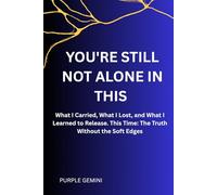 YOU'RE STILL NOT ALONE IN THIS: What I Carried, What I Lost, and What I Learned to Release. This Time: The Truth Without the Soft Edges