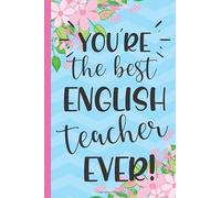 You're The Best English Teacher Ever!: English Teacher Gifts: Novelty Lined Notebook