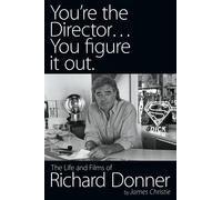 You're The Director...You Figure It Out. The Life And Films Of Richard Donner