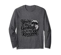 You're The Garbage to My Raccoon Funny Trash Panda Vibes Manche Longue