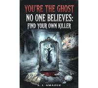 YOU'RE THE GHOST NO ONE BELIEVES: FIND YOUR OWN KILLER: Solve this murder mystery puzzle and expose the murderer before the trail goes cold.
