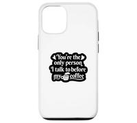 You're The Only Person I Talk to Before My Coffee - Drôle Coque pour iPhone 12/12 Pro
