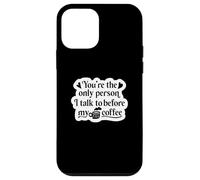 You're The Only Person I Talk to Before My Coffee - Drôle Coque pour iPhone 12 Mini