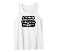 You're The Only Person I Talk to Before My Coffee - Drôle Débardeur