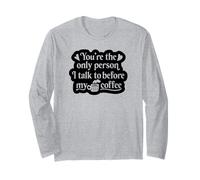 You're The Only Person I Talk to Before My Coffee - Drôle Manche Longue
