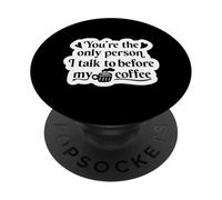 You're The Only Person I Talk to Before My Coffee - Drôle PopSockets PopGrip Adhésif