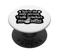 You're The Only Person I Talk to Before My Coffee - Drôle PopSockets PopGrip Adhésif