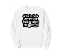 You're The Only Person I Talk to Before My Coffee - Drôle Sweatshirt